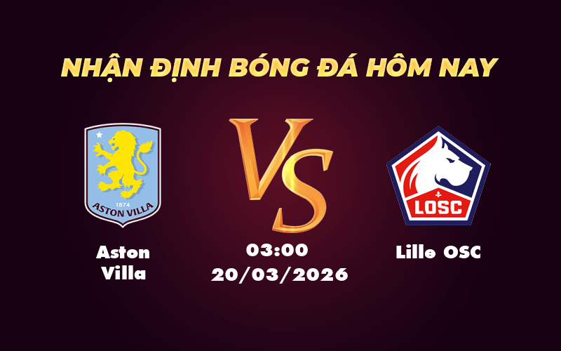 Soi kèo Aston Villa vs Lille OSC Nhận định phân tích và dự đoán chi tiết trước trận đấu 1 aston villa lille osc 20 03 c2